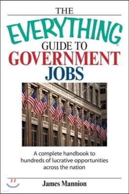 The Everything Guide to Government Jobs: A Complete Handbook to Hundreds of Lucrative Opportunities Across the Nation