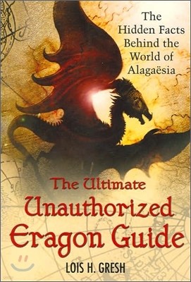 The Ultimate Unauthorized Eragon Guide: The Hidden Facts Behind the World of Alagaesia