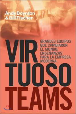 Virtuoso Teams. Grandes Equipos que cambiaron el Mundo: Ensenanzas Para la Empresa Moderna