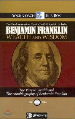 Benjamin Franklin Wealth and Wisdom: The Way to Wealth and the Autobiography of Benjamin Franklin: Two Timeless American Classics That Still Speak to