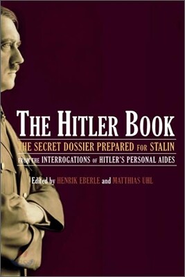 The Hitler Book: The Secret Dossier Prepared for Stalin from the Interrogations of Otto Guensche and Heinze Linge, Hitler's Closest Per