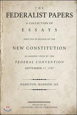 The Federalist Papers: A Collection of Essays Written in Favour of the New Constitution