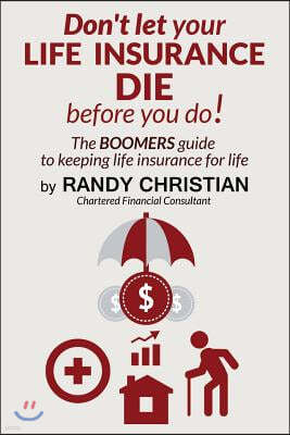 Don't Let your life insurance die before you do: The Boomer Guide for keeping Life insurance for Life