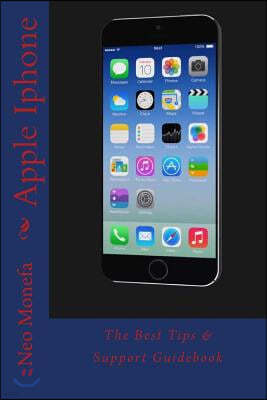 Apple Iphone: The Best Tips & Support Guidebook