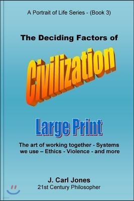 The Deciding Factors of Civilization [large Print]: The Art of Working Together - Systems We Use - Ethics - Violence - And More