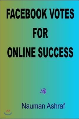 Facebook Votes For Online Success: Guide for using Facebook for more exposure on internet