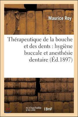 Thérapeutique de la Bouche Et Des Dents: Hygiène Buccale Et Anesthésie Dentaire