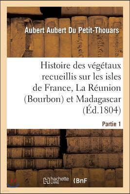 Histoire Des Vegetaux Recueillis Sur Les Isles de France, La Reunion (Bourbon), 1e Partie: Et Madagascar