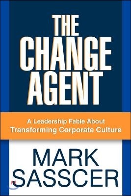 The Change Agent: A Leadership Fable about Transforming Corporate Culture