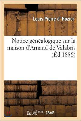 Notice généalogique sur la maison d'Arnaud de Valabris. Cette généalogie est signée: par d'Hozier dans l'Armorial général ou Registre de la noblesse d