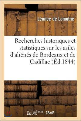 Recherches Historiques Et Statistiques Sur Les Asiles d'Aliénés de Bordeaux Et de Cadillac, Suivies: de Notes Pour Servir À La Rédaction d'Un Programm