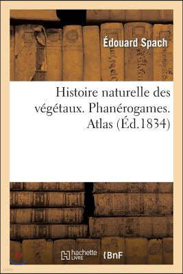 Histoire Naturelle Des Végétaux. Phanérogames. Atlas