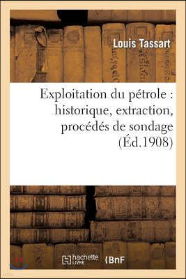 Exploitation Du Petrole: Historique, Extraction, Procedes de Sondage, Geographie Et Geologie: , Recherche Des Gites, Exploitation Des Gisements, Chimi