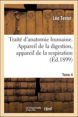 Traité d'Anatomie Humaine. Appareil de la Digestion. Tome 4 (Ed. 1899): Appareil de la Respiration Et de la Phonation, Appareil Uro-Génital, Embryolog