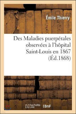 Des Maladies Puerpérales Observées À l'Hôpital Saint-Louis En 1867: , Considérations Sur Leur Étiologie