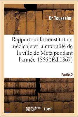 Rapport Sur La Constitution Medicale Et La Mortalite de la Ville de Metz Pendant l'Annee 1866. P 2: ; Rapport Sur l'Epidemie Cholerique Qui a Regne En