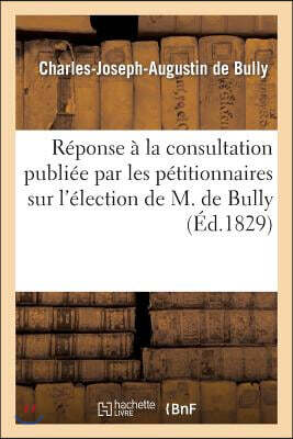 Réponse à la consultation publiée par les pétitionnaires sur l'élection de M. de Bully: , député du département du Nord