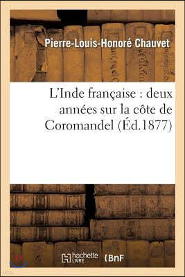 L'Inde Francaise: Deux Annees Sur La Cote de Coromandel