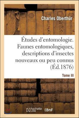 Études d'Entomologie. Faunes Entomologiques, Descriptions d'Insectes Nouveaux Ou Peu Connus.Tome III