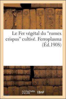 Le Fer Vegetal Du Rumex Crispus Cultive. Ferroplasma (Ed.1908)