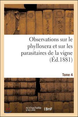 Observations Sur Le Phylloxera Et Sur Les Parasitaires de la Vigne (Ed.1881) Tome 4