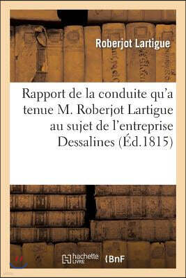 Rapport de la Conduite Qu'a Tenue M. Roberjot Lartigue Au Sujet de l'Entreprise Formee: Par Dessalines Pour Soulever La Martinique, La Guadeloupe Et M