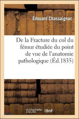 de la Fracture Du Col Du Fémur Étudiée Sous Le Point de Vue de l'Anatomie Pathologique