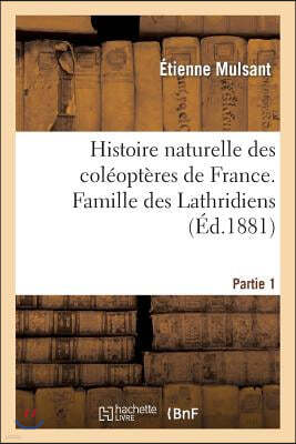 Histoire Naturelle Des Coléoptères de France. Famille Des Lathridiens. Partie 1