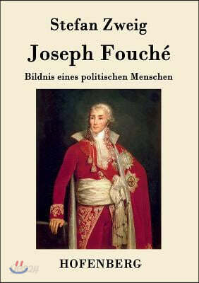 Joseph Fouche: Bildnis eines politischen Menschen