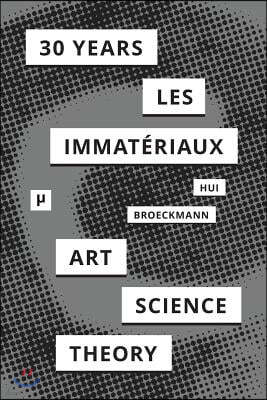 30 Years after Les Immat?riaux: Art, Science, and Theory