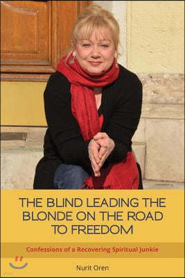 The Blind Leading the Blonde on the Road to Freedom: Confessions of a Recovering Spiritual Junkie