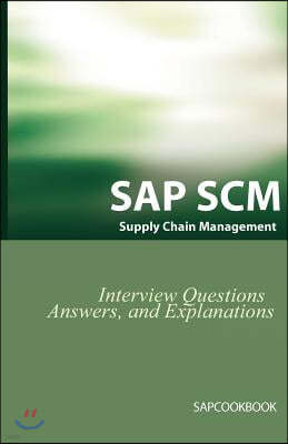 SAP Scm Interview Questions Answers and Explanations: SAP Supply Chain Management Certification Review