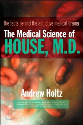 The Medical Science of House, M.D.: The Facts Behind the Addictive Medical Drama