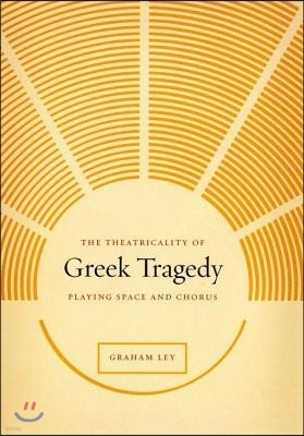 The Theatricality of Greek Tragedy: Playing Space and Chorus