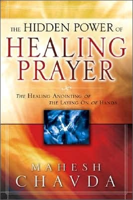 The Hidden Power of Healing Prayer: The Healing Anointing of the Laying on of Hands