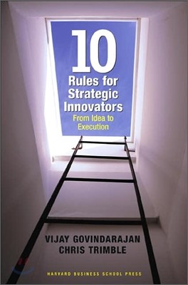 Ten Rules for Strategic Innovators: From Idea to Execution