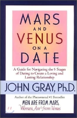 Mars and Venus on a Date: A Guide for Navigating the 5 Stages of Dating to Create a Loving and Lasting Relationship