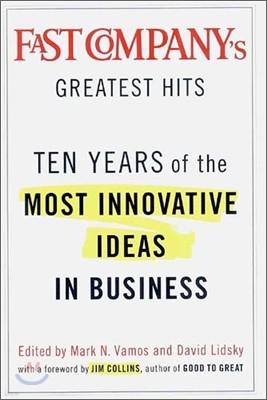 Fast Company's Greatest Hits : Ten Years of the Most Innovative Ideas in Business