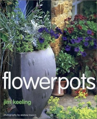 Flowerpots : A Seasonal Guide to Designing and Planting Container Gardens