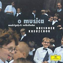 O Musica. Madrigals And Folksongs : Dresdner Kreuzchor