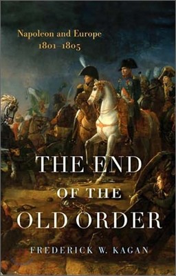 The End of the Old Order: Napoleon And Europe, 1801-1805