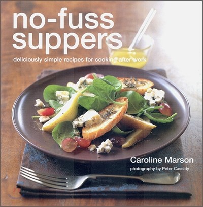No-Fuss Suppers : Deliciously Simple Recipes for Cooking After Work