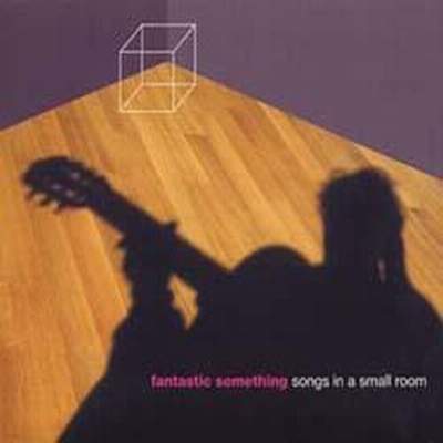 Fantastic Something - Songs In A Small Room