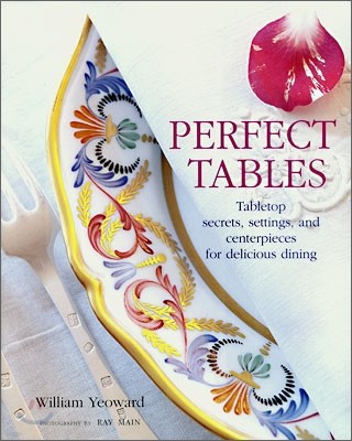 Perfect Tables : Tabletop Secrets, Settings and Centrepieces for Delicious Dining