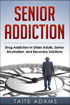 Senior Addiction: Drug Addiction in Older Adults, Senior Alcoholism, and Recovery Solutions