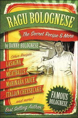 The Ragu Bolognese Cookbook: The Secret Recipe and More ... The Best Cookbook Ever