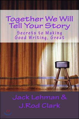 Together We Will Tell Your Story: Secrets to Making Good Writing, Great