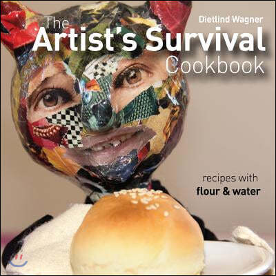 The Artist's Survival Cookbook: Recipes with flour and water