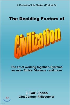 The Deciding Factors of Civilization: The art of working together - Systems we use - Ethics - Violence - and more