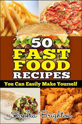 50 Fast Food Recipes: You Can easily Make Yourself